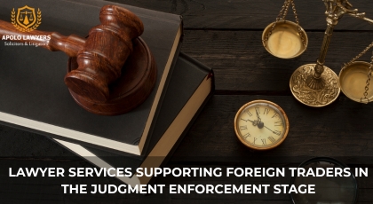 Lawyer Services Supporting Foreign Traders in the Judgment Enforcement Stage