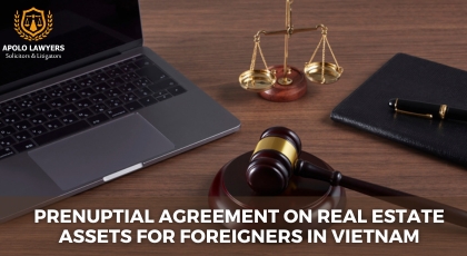 Prenuptial Agreement on Real Estate Assets for Foreigners in Vietnam