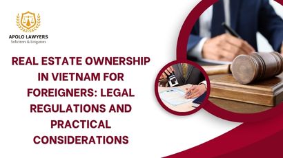 Real Estate Ownership in Vietnam for Foreigners: Legal Regulations and Practical Considerations