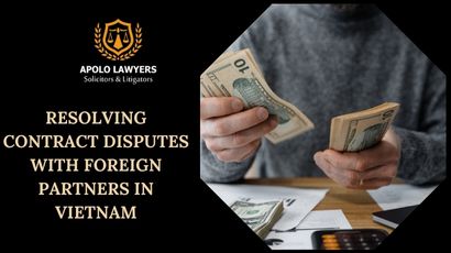 Resolving Contract Disputes With Foreign Partners In Vietnam